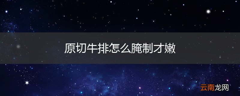 原切牛排怎么腌制才嫩