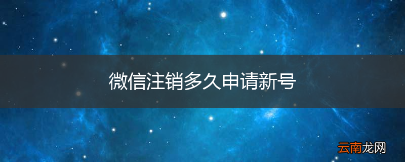 微信注销多久申请新号