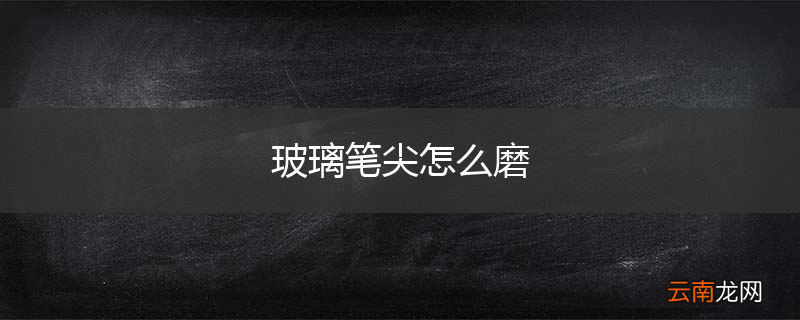 玻璃笔尖怎么磨