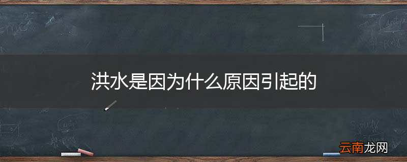 洪水是因为什么原因引起的