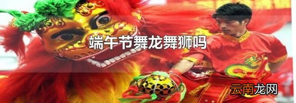 端午节舞龙舞狮吗