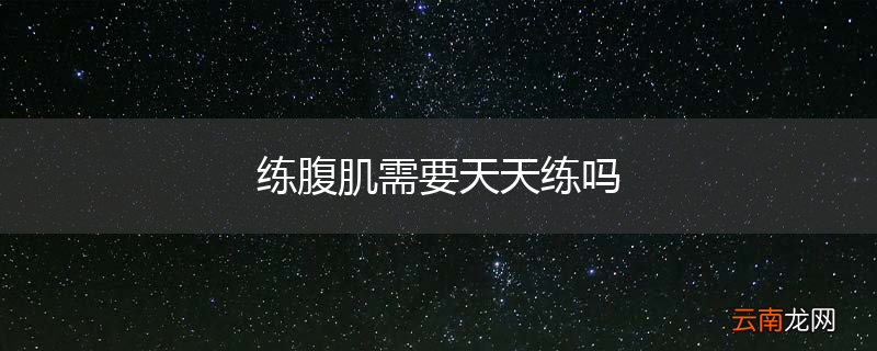 练腹肌需要天天练吗