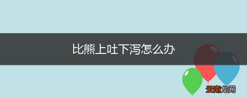 比熊上吐下泻怎么办