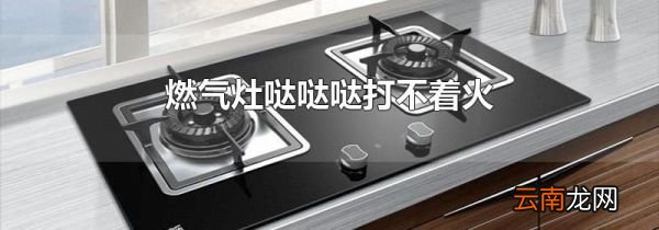 燃气灶哒哒哒打不着火