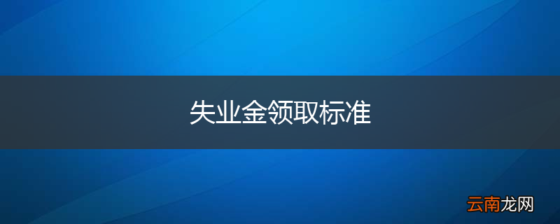失业金领取标准
