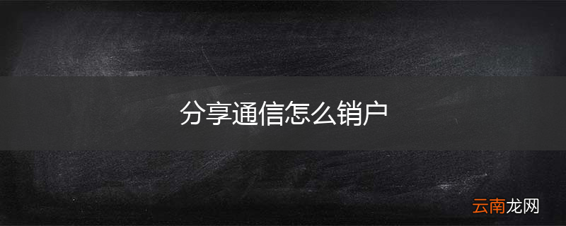 分享通信怎么销户