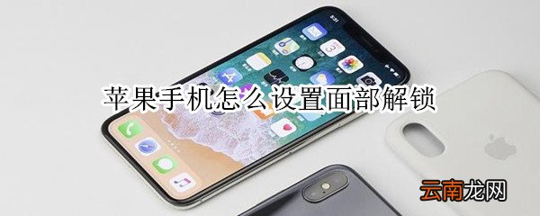 苹果手机怎么设置面部解锁
