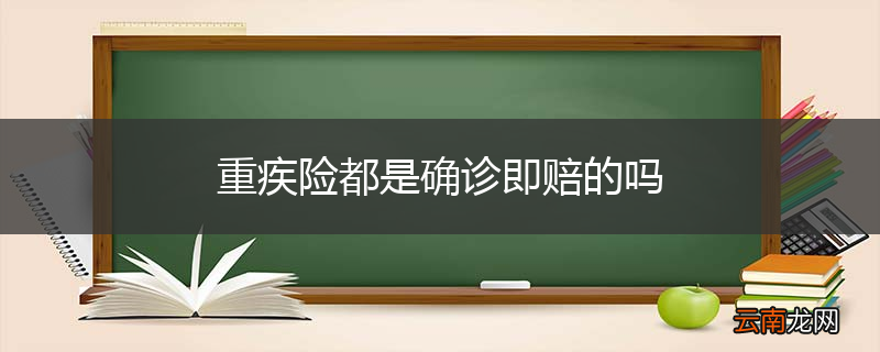 重疾险都是确诊即赔的吗