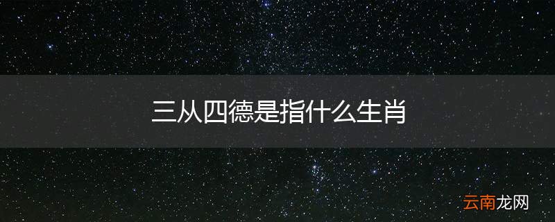三从四德是指什么生肖