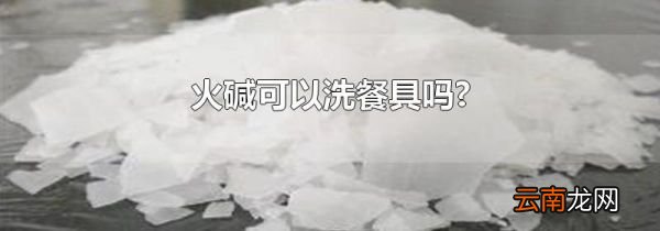 火碱可以洗餐具吗?