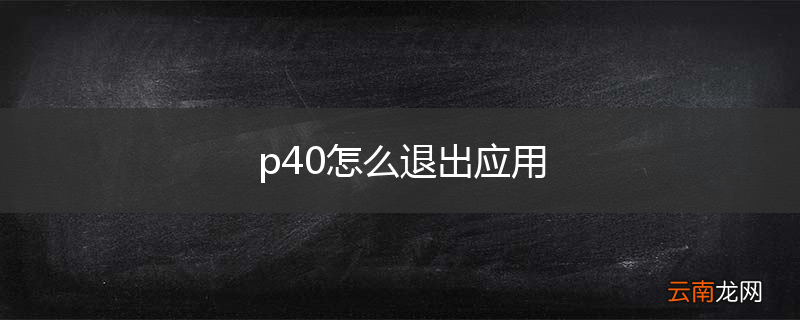p40怎么退出应用