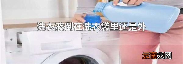 洗衣液倒在洗衣袋里还是外