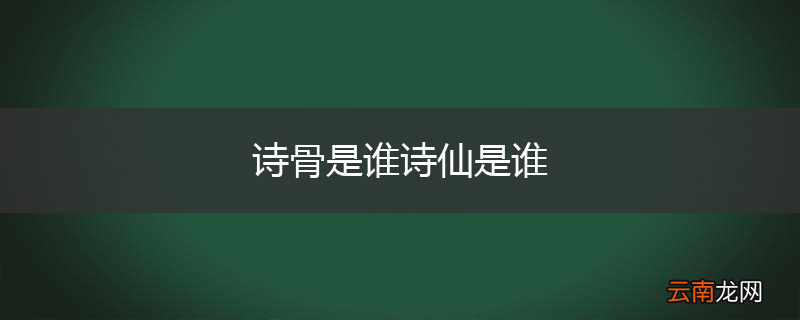 诗骨是谁诗仙是谁