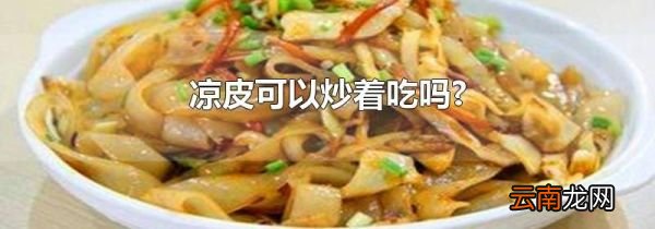 凉皮可以炒着吃吗?