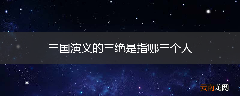 三国演义的三绝是指哪三个人
