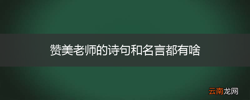 赞美老师的诗句和名言都有啥