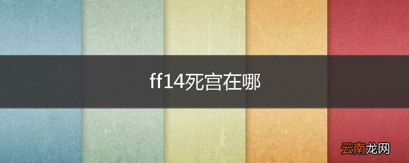 ff14死宫在哪