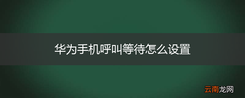 华为手机呼叫等待怎么设置