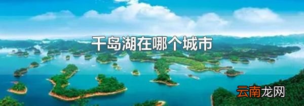 千岛湖在哪个城市