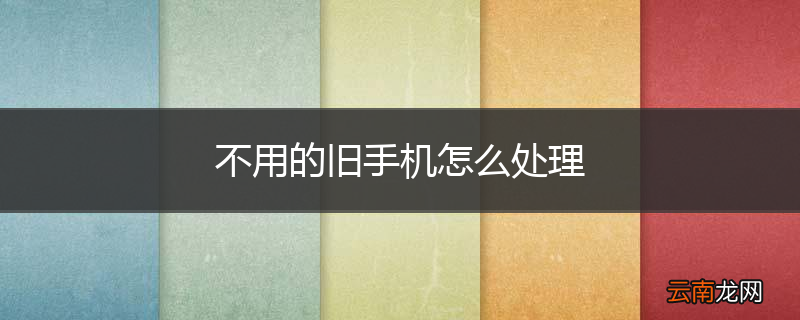 不用的旧手机怎么处理
