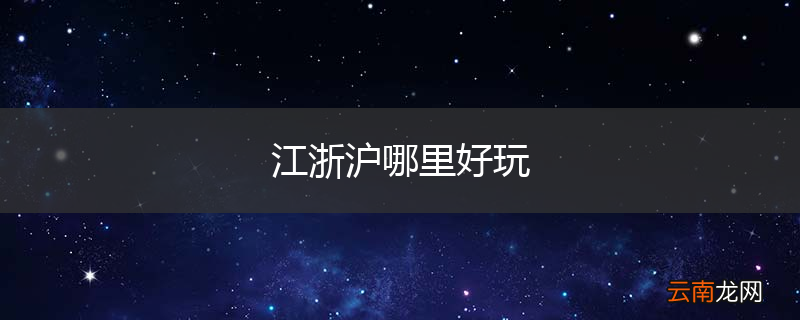 江浙沪哪里好玩