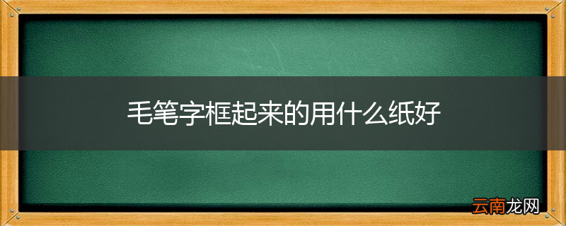 毛笔字框起来的用什么纸好