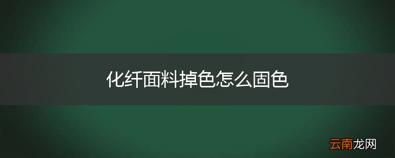 化纤面料掉色怎么固色