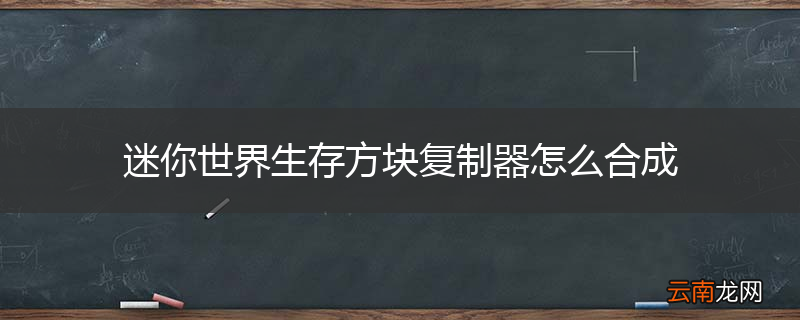 迷你世界生存方块复制器怎么合成