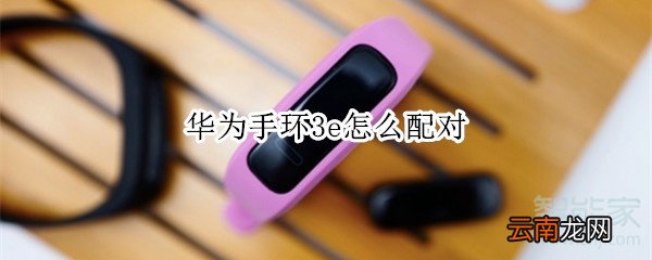 华为手环3e怎么配对
