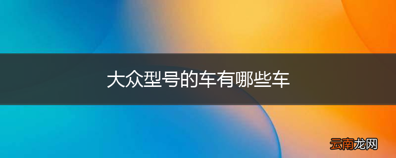 大众型号的车有哪些车