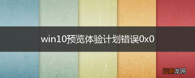win10预览体验计划错误0x0
