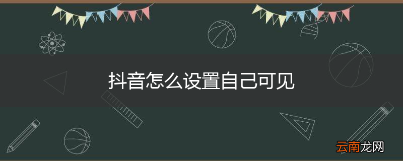 抖音怎么设置自己可见