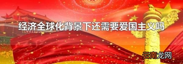 经济全球化背景下还需要爱国主义吗
