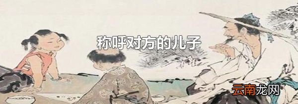 称呼对方的儿子