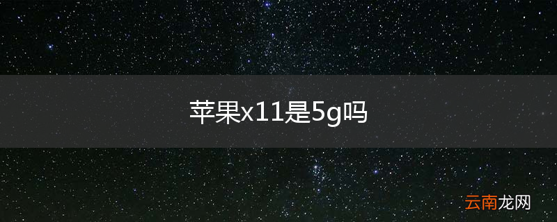 苹果x11是5g吗