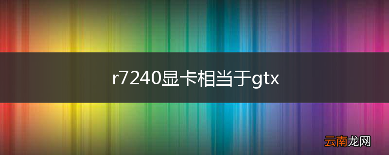 r7240显卡相当于gtx