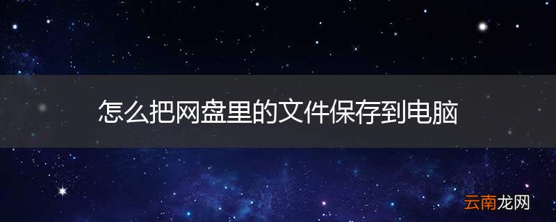 怎么把网盘里的文件保存到电脑
