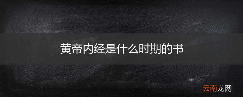 黄帝内经是什么时期的书
