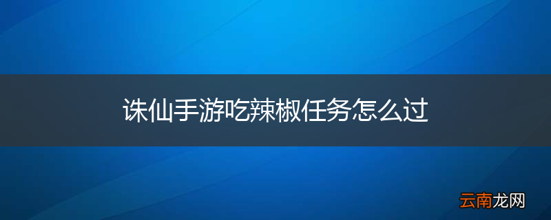 诛仙手游吃辣椒任务怎么过