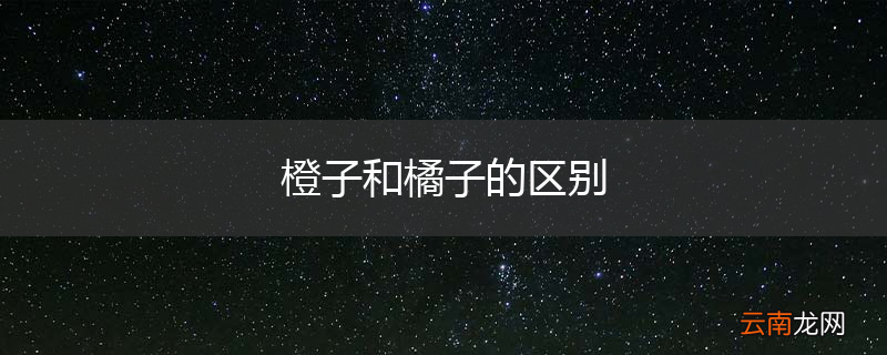 橙子和橘子的区别