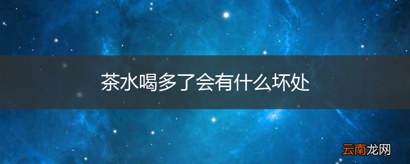 茶水喝多了会有什么坏处
