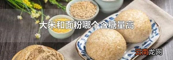 大米和面粉哪个含糖量高