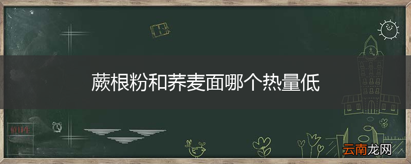蕨根粉和荞麦面哪个热量低