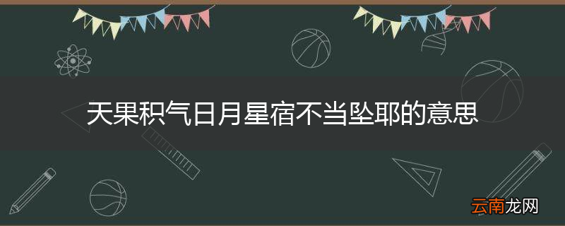 天果积气日月星宿不当坠耶的意思