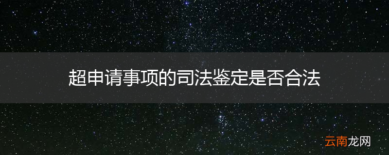 超申请事项的司法鉴定是否合法