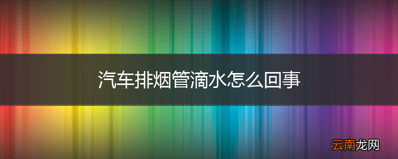 汽车排烟管滴水怎么回事