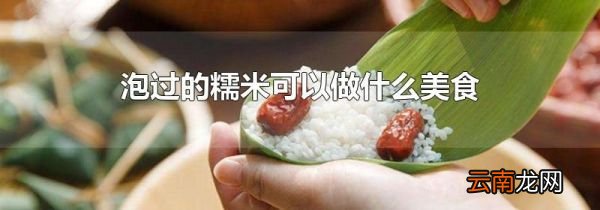 泡过的糯米可以做什么美食