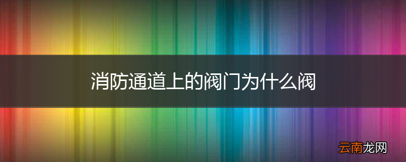 消防通道上的阀门为什么阀
