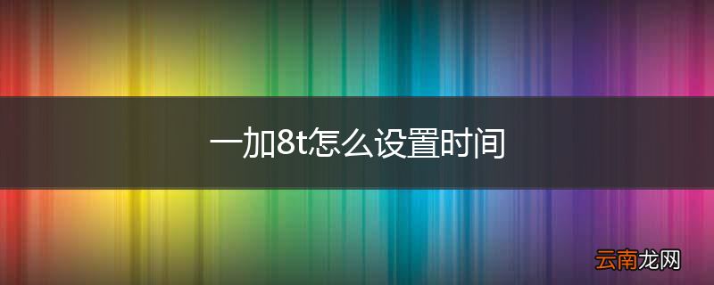 一加8t怎么设置时间