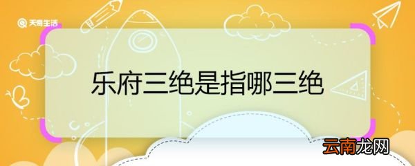 乐府三绝是指哪三绝 乐府三绝是哪三绝
